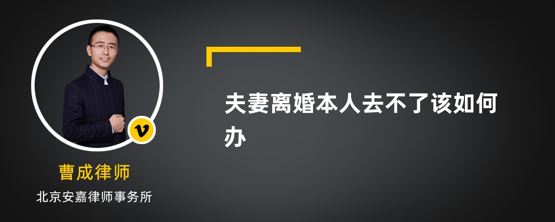 夫妻离婚本人去不了该如何办