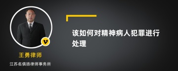 该如何对精神病人犯罪进行处理