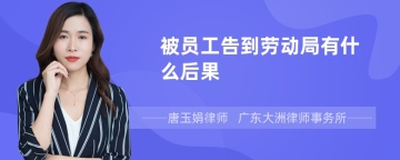 被员工告到劳动局有什么后果