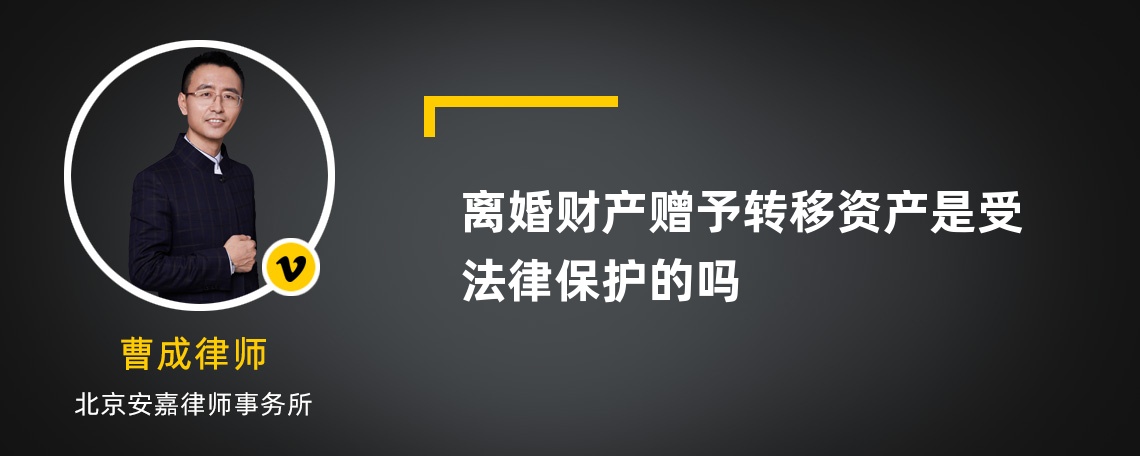 离婚财产赠予转移资产是受法律保护的吗