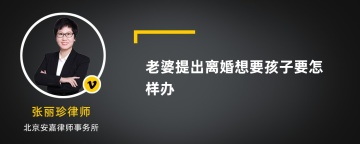 老婆提出离婚想要孩子要怎样办