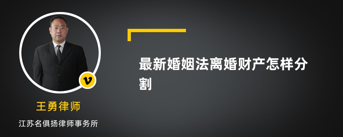 最新婚姻法离婚财产怎样分割