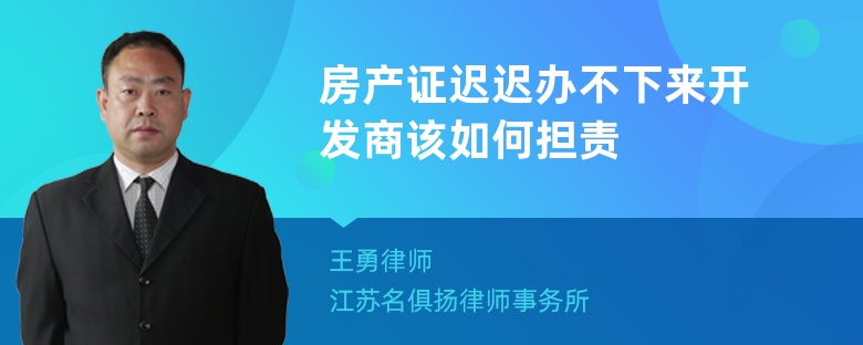 房产证迟迟办不下来开发商该如何担责