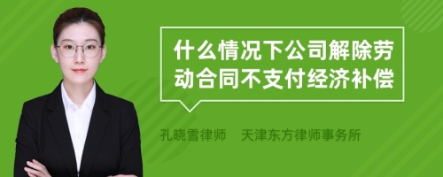 什么情况下公司解除劳动合同不支付经济补偿