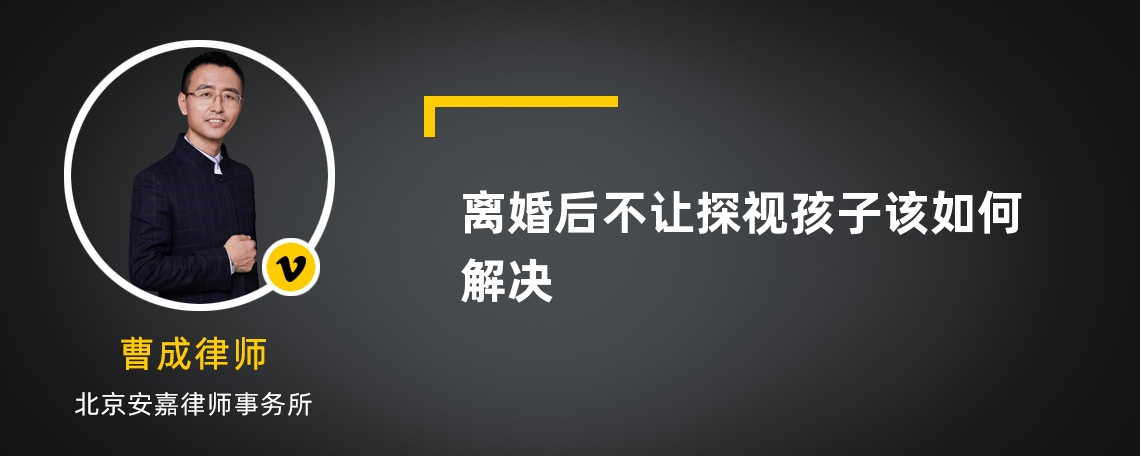 离婚后不让探视孩子该如何解决