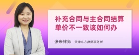 补充合同与主合同结算单价不一致该如何办