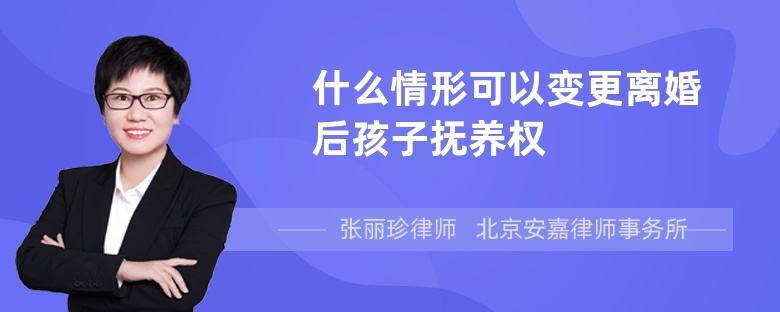 什么情形可以变更离婚后孩子抚养权