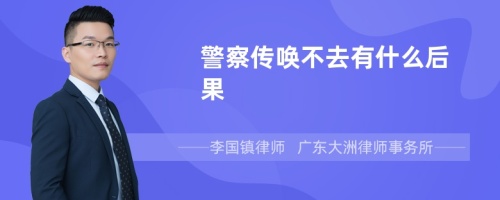 警察传唤不去有什么后果