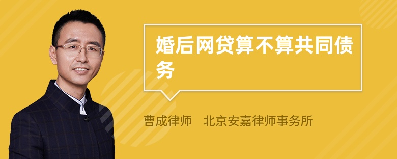 婚后网贷算不算共同债务