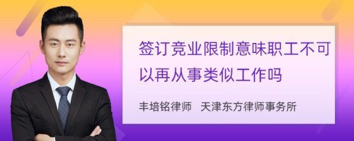 签订竞业限制意味职工不可以再从事类似工作吗