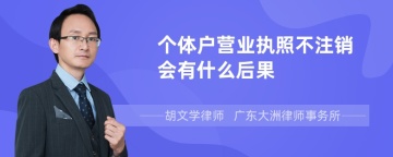 个体户营业执照不注销会有什么后果