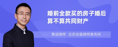 婚前全款买的房子婚后算不算共同财产