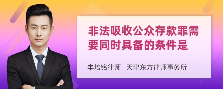 非法吸收公众存款罪需要同时具备的条件是