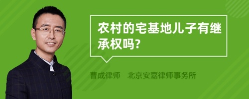 农村的宅基地儿子有继承权吗?