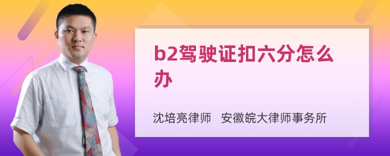 b2驾驶证扣六分怎么办