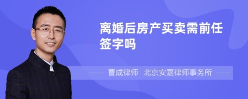 离婚后房产买卖需前任签字吗