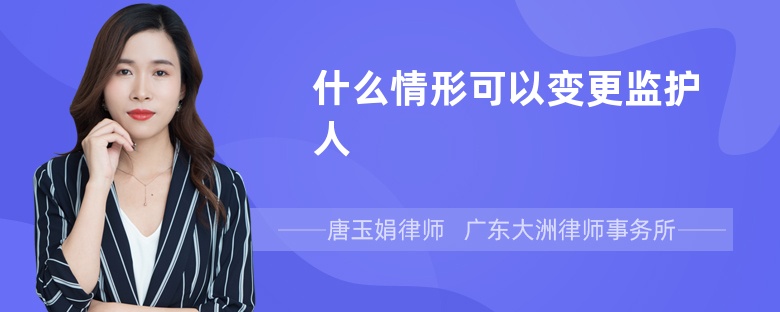 什么情形可以变更监护人