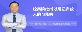 检察院批捕以后还有放人的可能吗