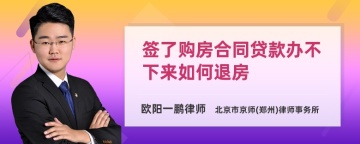 签了购房合同贷款办不下来如何退房