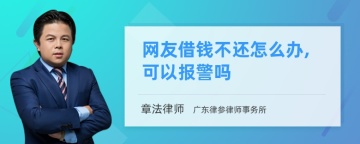 网友借钱不还怎么办,可以报警吗