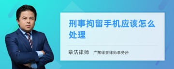 刑事拘留手机应该怎么处理