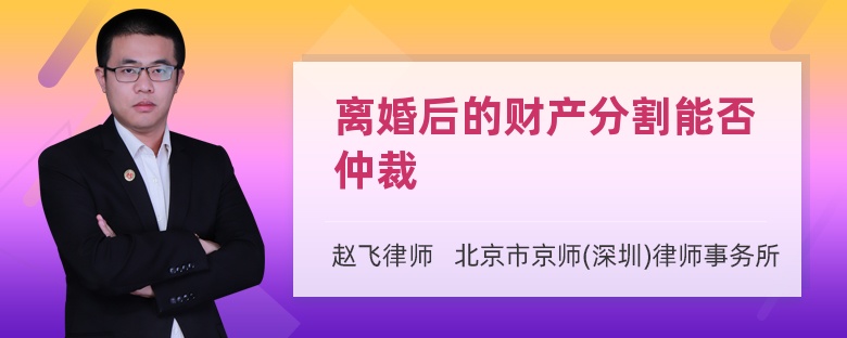 离婚后的财产分割能否仲裁