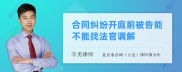 合同纠纷开庭前被告能不能找法官调解