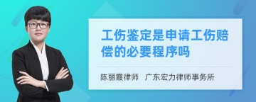 工伤鉴定是申请工伤赔偿的必要程序吗