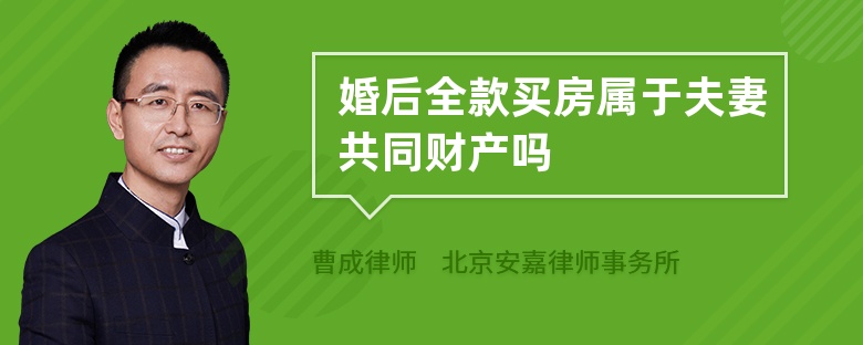 婚后全款买房属于夫妻共同财产吗