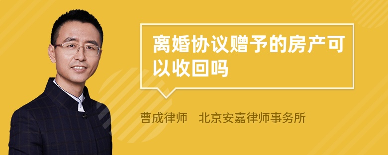 离婚协议赠予的房产可以收回吗