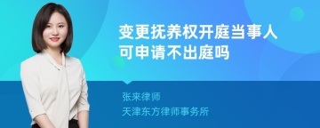 变更抚养权开庭当事人可申请不出庭吗