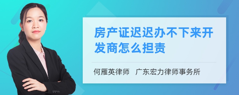 房产证迟迟办不下来开发商怎么担责