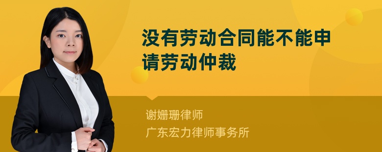 没有劳动合同能不能申请劳动仲裁