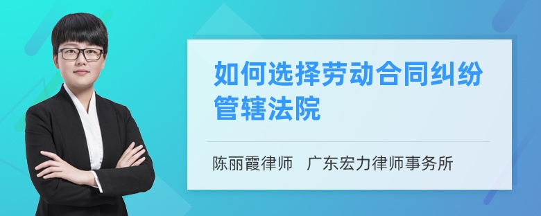 如何选择劳动合同纠纷管辖法院