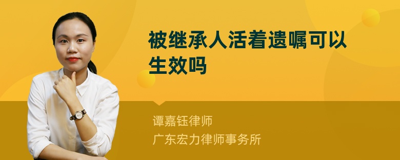 被继承人活着遗嘱可以生效吗