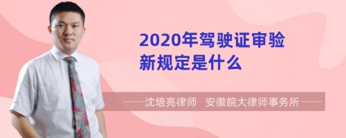 2020年驾驶证审验新规定是什么