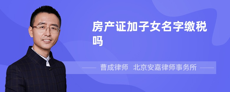 房产证加子女名字缴税吗