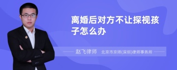 离婚后对方不让探视孩子怎么办