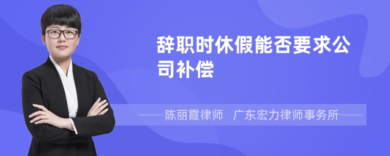 辞职时休假能否要求公司补偿