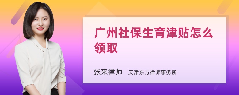 广州社保生育津贴怎么领取