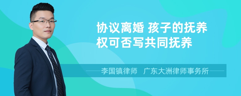 协议离婚 孩子的抚养权可否写共同抚养