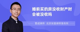 婚前买的房没收财产时会被没收吗