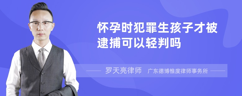 怀孕时犯罪生孩子才被逮捕可以轻判吗