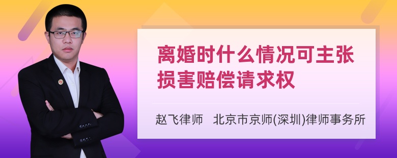 离婚时什么情况可主张损害赔偿请求权