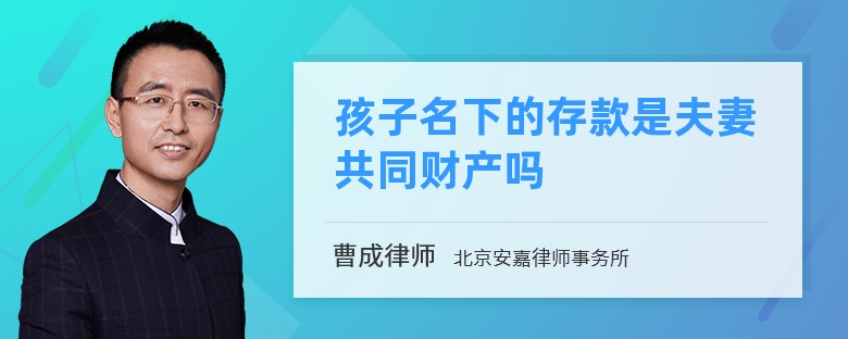 孩子名下的存款是夫妻共同财产吗