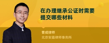 在办理继承公证时需要提交哪些材料