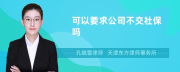 可以要求公司不交社保吗