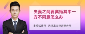 夫妻之间要离婚其中一方不同意怎么办