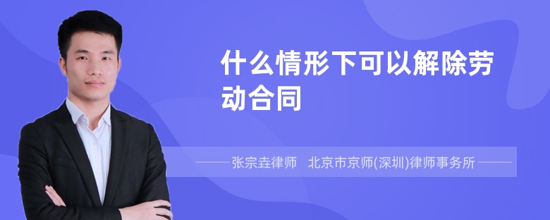 什么情形下可以解除劳动合同