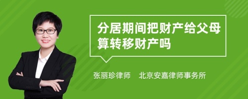 分居期间把财产给父母算转移财产吗